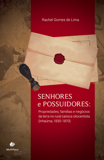 Senhores e possuidores: propriedades, famílias e negócios da terra no rural carioca oitocentista (Inhaúma, 1830-1870).