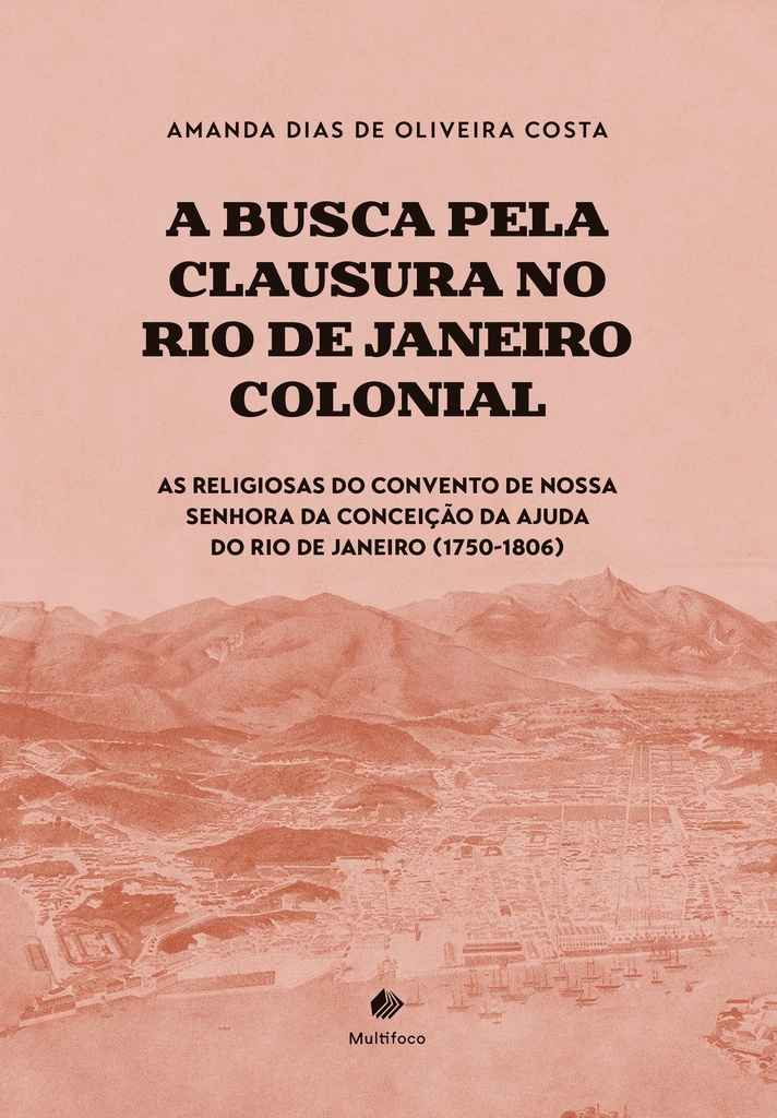 A busca pela clausura no Rio de Janeiro colonial: As religiosas do Convento de Nossa Senhora da Conceição da Ajuda do Rio de Janeiro (1750-1806)