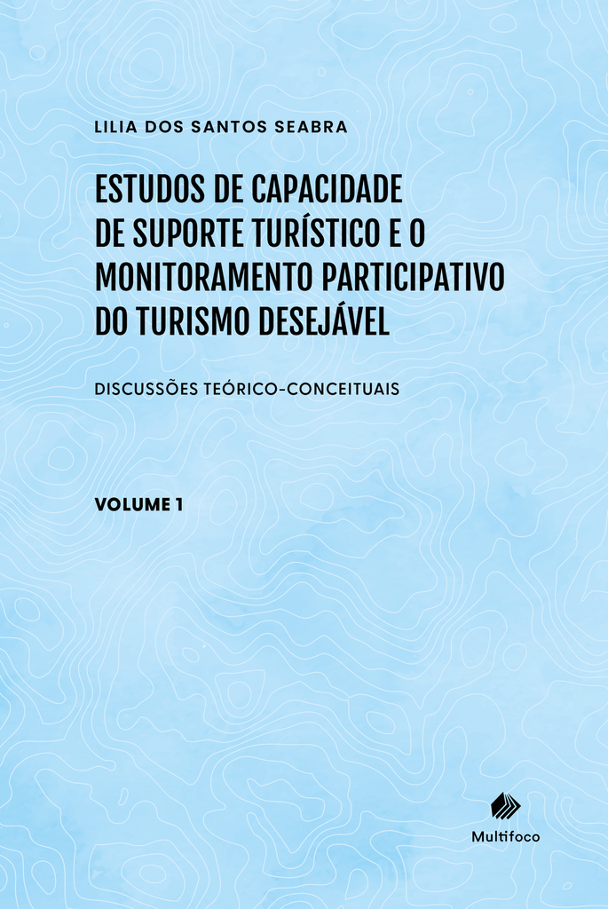 Estudos de Capacidade de Suporte Turístico e o Monitoramento Participativo do Turismo Desejável - Volume 1