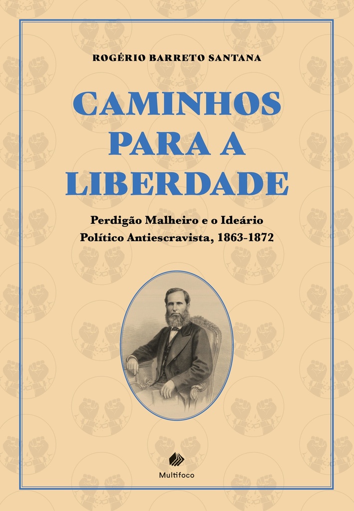 CAMINHOS PARA A LIBERDADE: Perdigão Malheiro e o Ideário Político Antiescravista, 1863-1872