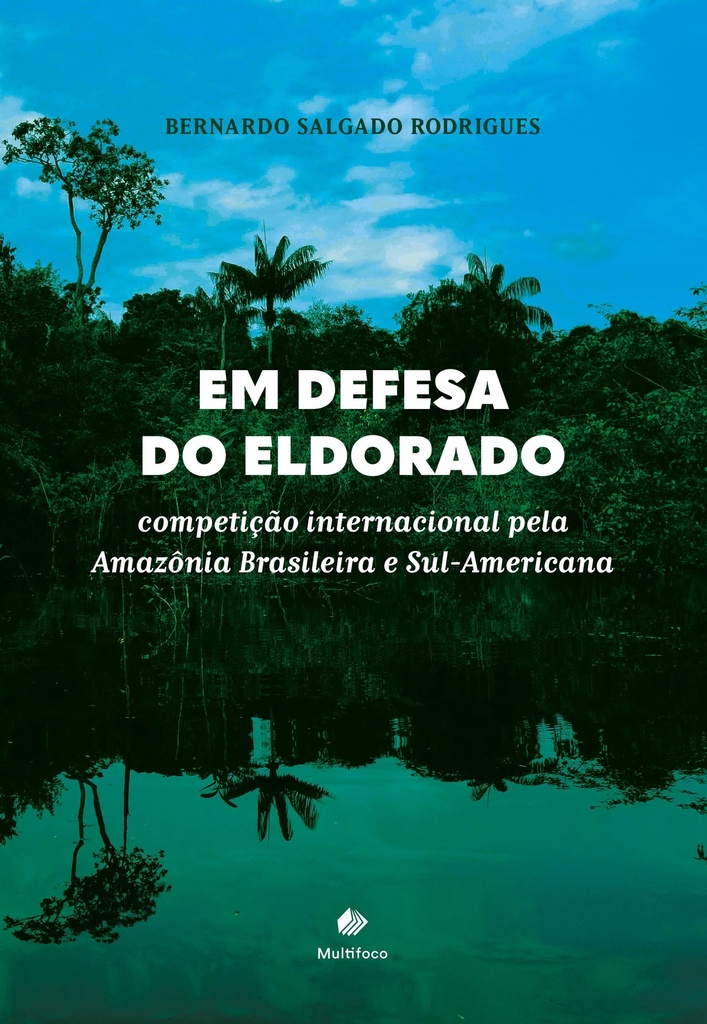 EM DEFESA DO ELDORADO: competição internacional pela Amazônia Brasileira e Sul-Americana
