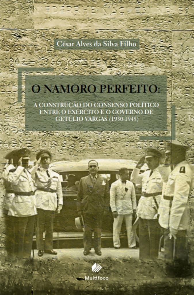 O namoro perfeito: a construção do consenso político entre o exército e o governo de Getúlio Vargas (1930-1945)