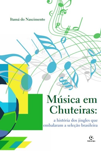 Música em Chuteiras: a história dos jingles que embalaram a seleção brasileira