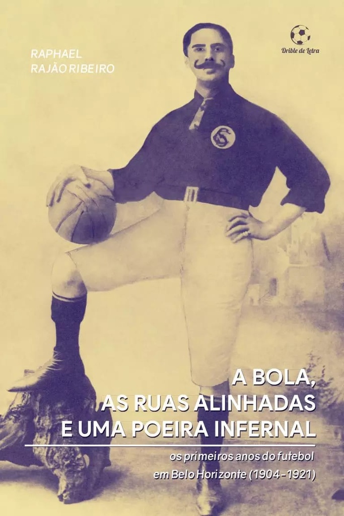 A bola, as ruas alinhadas e uma poeira infernal: Os primeiros anos do futebol em Belo Horizonte (1904-1921)