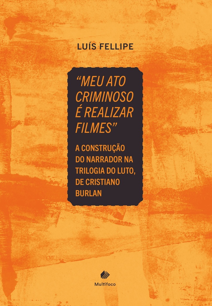 "Meu ato criminoso é realizar filmes": a construção do narrador na trilogia do luto, de Cristiano Burlan