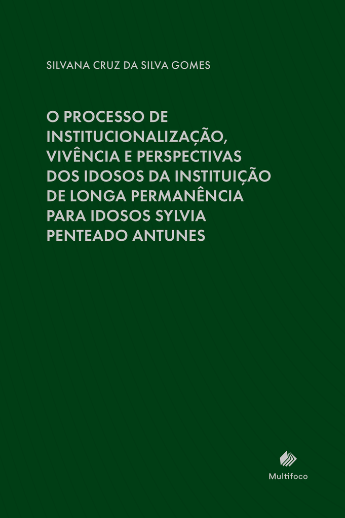 [Pré-venda] O Processo de Institucionalização, Vivência e Perspectivas dos Idosos da Instituição de Longa Permanência para Idosos Sylvia Penteado Antunes