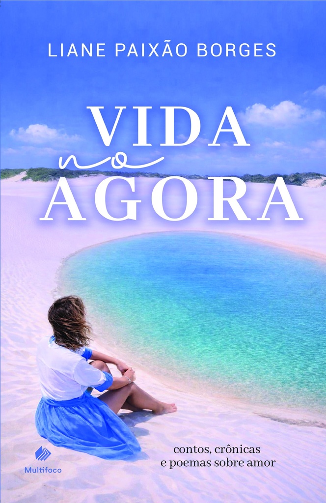 Vida no agora: contos, crônicas e poemas sobre amor