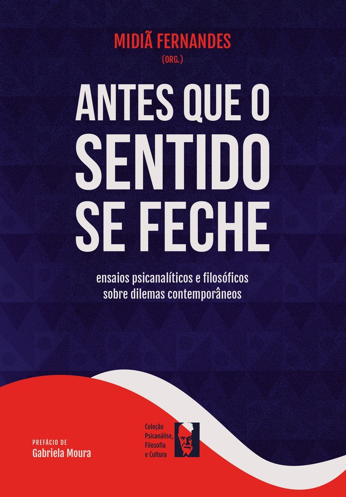 Antes que o sentido se feche: ensaios psicanalíticos e filosóficos sobre dilemas contemporâneos