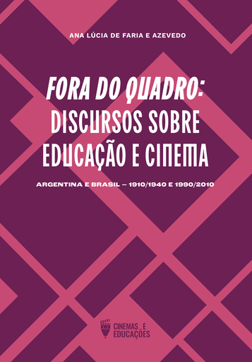 FORA DO QUADRO: DISCURSOS SOBRE EDUCAÇÃO E CINEMA (ARGENTINA E BRASIL - 1910/1940 e 1990/2010)
