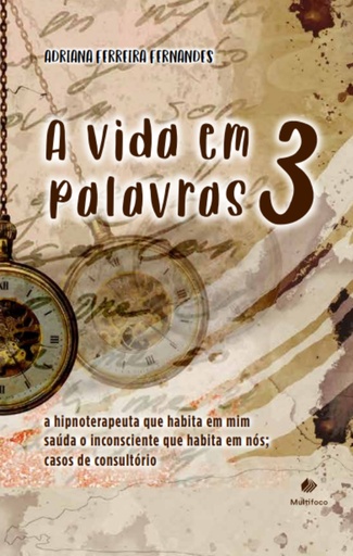 A vida em palavras 3: a hipnoterapeuta que habita em mim saúda o inconsciente que habita em nós; casos de consultório