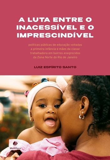 A LUTA ENTRE O INACESSÍVEL E O IMPRESCINDÍVEL:  políticas públicas de educação voltadas a primeira infância e mães da classe trabalhadora em bairros enegrecidos da Zona Norte do Rio de Janeiro