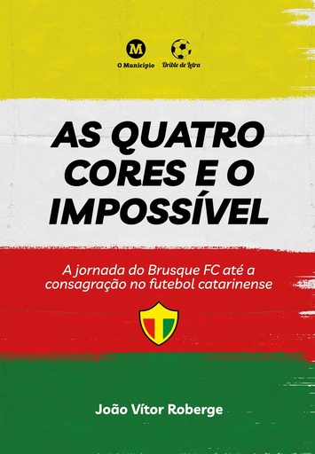 As quatro cores e o impossível - A jornada do Brusque FC até a consagração no futebol catarinense