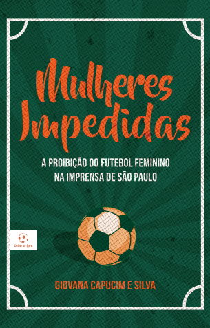 Mulheres impedidas: A proibição do futebol feminino na imprensa de São Paulo