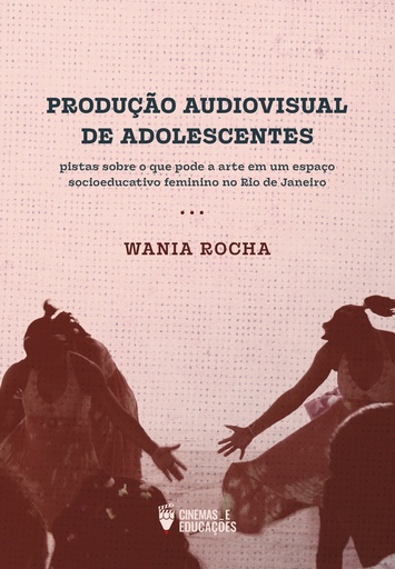 Produção Audiovisual de Adolescentes: pistas sobre o que pode a arte em um espaço socioeducativo feminino no Rio de Janeiro