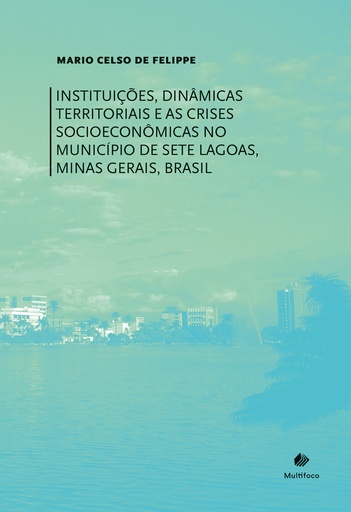 Instituições dinâmicas, territoriais e as crises socioeconômicas no município de Sete Lagoas, Minas Gerais, Brasil