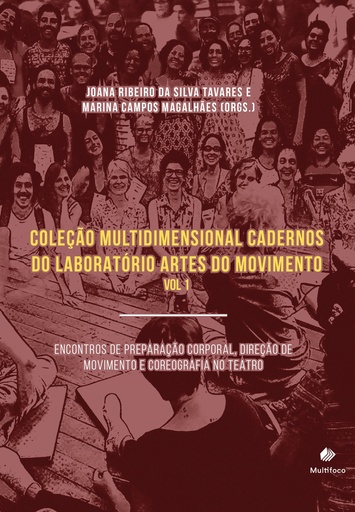 COLEÇÃO MULTIDIMENSIONAL CADERNOS DO LABORATÓRIO ARTES DO MOVIMENTO - Vol 1: ENCONTROS DE  PREPARAÇÃO CORPORAL, DIREÇÃO DE MOVIMENTO  E COREOGRAFIA NO TEATRO