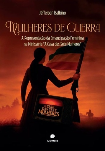 MULHERES DE GUERRA:  A Representação da Emancipação Feminina na Minissérie "A Casa das Sete Mulheres"